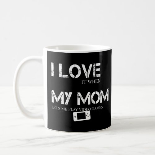 I LOVE WHEN MY MOM LETS ME PLAY VIDEO GAMES GAMING COFFEE MUG