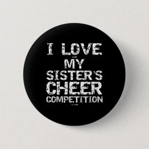 I Love When My Sister's Cheer Competition Is Over  Button