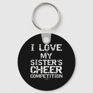 I Love When My Sister's Cheer Competition Is Over  Keychain