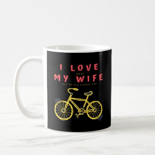I love when my wife let me buy another bike gift coffee mug