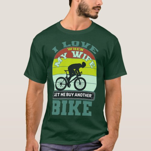 i love when my wife let me buy another bike T_Shirt