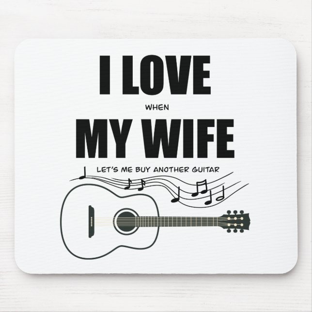 I Love When My Wife Let's Me Buy Another Guitar Mouse Pad (Front)