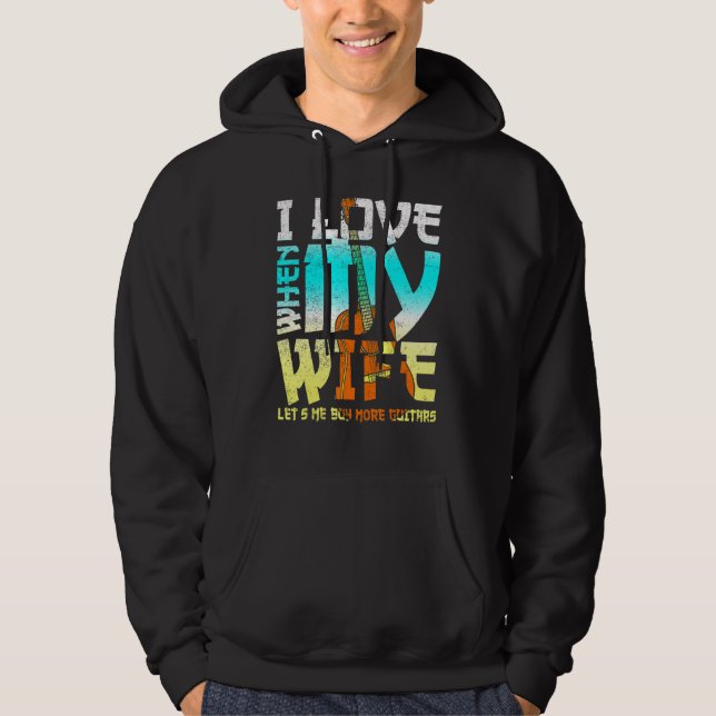 I Love When My Wife Lets Me Buy More Guitars Guita Hoodie (Front)