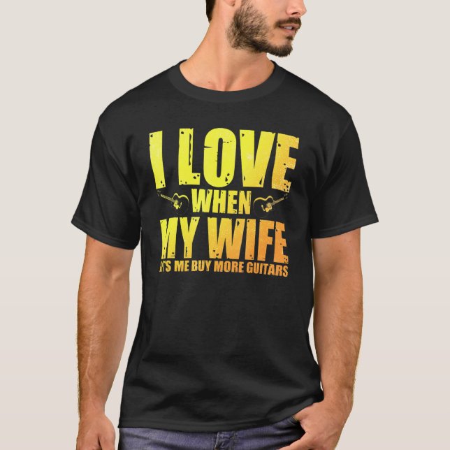 I Love When My Wife Lets Me Buy More Guitars Guita T-Shirt (Front)
