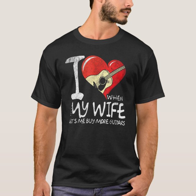I Love When My Wife Lets Me Buy More Guitars Guita T-Shirt (Front)