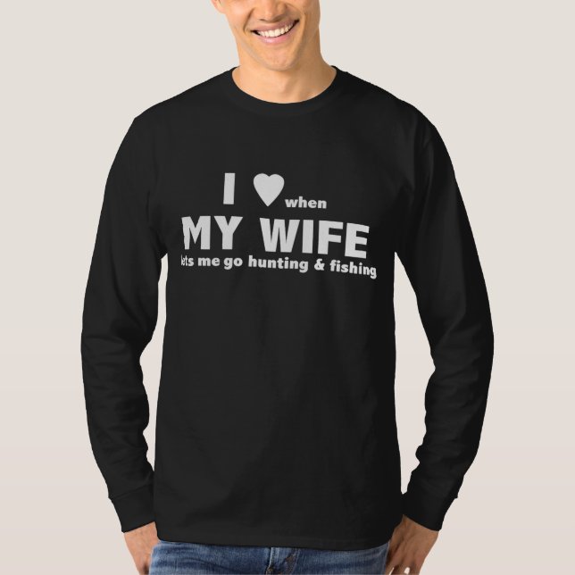 I Love When My Wife Let's Me Go Hunting And T-Shirt (Front)