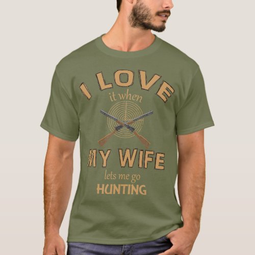 I love when my wife lets me go hunting funny T_Shirt