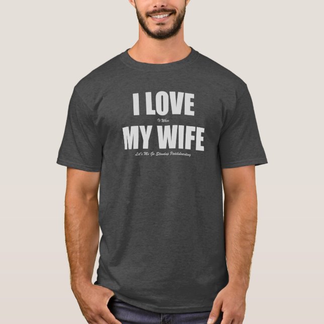I Love When My Wife Let's Me Go Paddleboarding T-Shirt (Front)