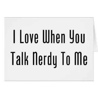 I Love When You Talk Nerdy To Me