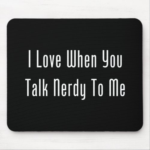 I Love When You Talk Nerdy To Me dark Mouse Pad