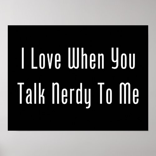 I Love When You Talk Nerdy To Me dark Poster