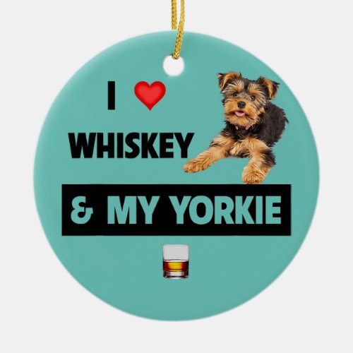 I Love Whiskey and My Yorkie Mom Dad Yorkshire Ceramic Ornament