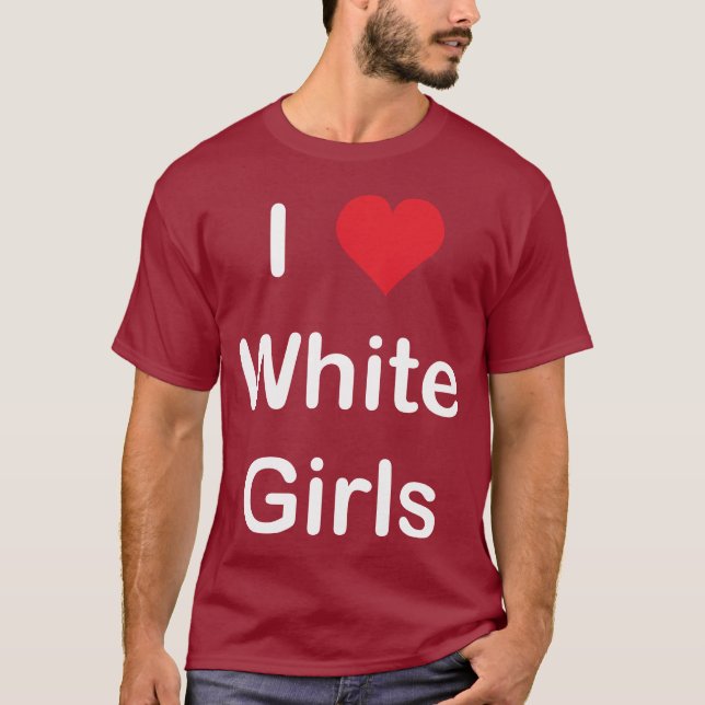 I Love White Girls T-Shirt (Front)