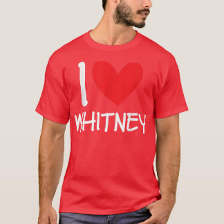 I Love Whitney Name Personalized Girl Woman BFF Fr T-Shirt