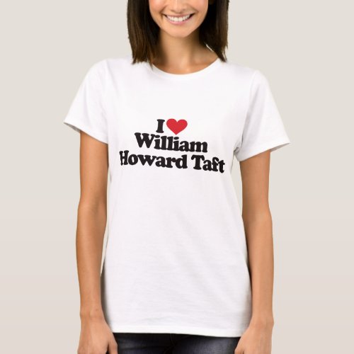 I Love William Howard Taft T_Shirt