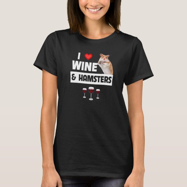 I Love Wine and Hamsters Cage Wheel Drinking Anima T-Shirt (Front)