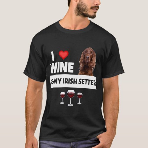 I Love Wine and My Irish Setter Dog Mom Dad Drinki T_Shirt