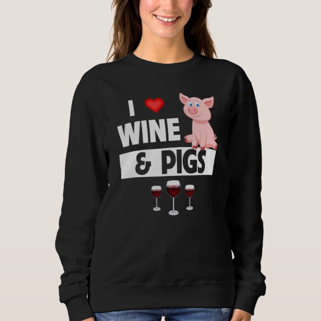 I Love Wine and Pigs Funny Farming Drinking Farm A Sweatshirt (Front)
