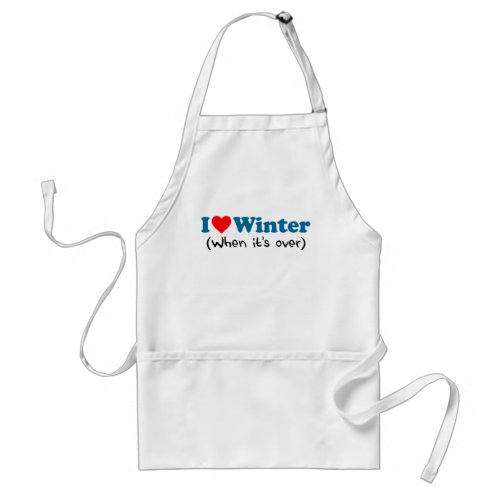 I Love Winter When Its Over Funny Apron