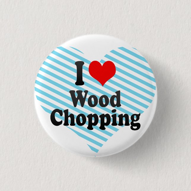 I love Wood Chopping Button (Front)