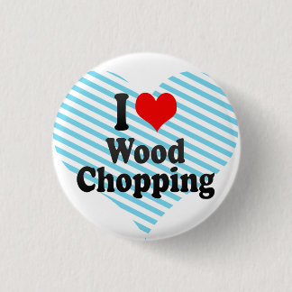 I love Wood Chopping Button