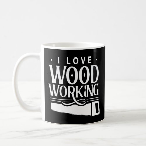 I Love Woodworking Woodworker Lumberjack Woodman W Coffee Mug