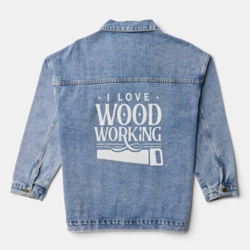 I Love Woodworking Woodworker Lumberjack Woodman W Denim Jacket