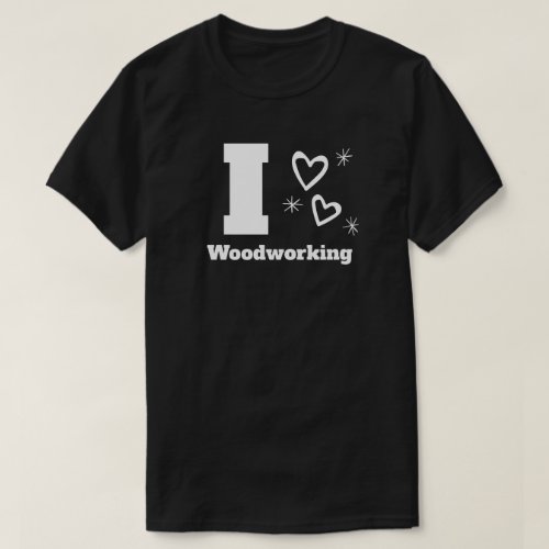 I love Woodworking _ Woodworking Carpentry Gifts T_Shirt