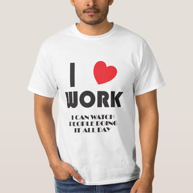 I LOVE WORK T-Shirt (Front)