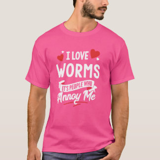I Love Worms Graphic - It's People Who Annoy Me! T-Shirt