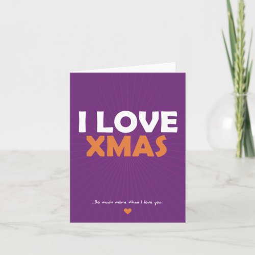 I Love Xmas _ so much more than I love you Holiday Card
