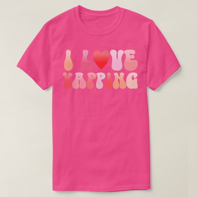 I Love Yapping talking alot T-Shirt (Design Front)