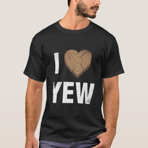 I Love Yew Day Woodworking Carpenter T_Shirt