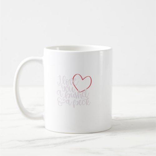 I Love You A Bushel Amp A Peck  Coffee Mug