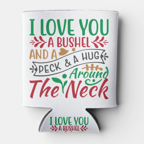I Love You a Bushel and a Peck  a Hug Around Neck Can Cooler