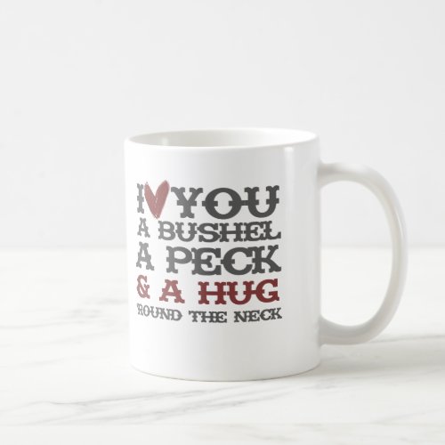 I love you a bushel and a peck and a hug around coffee mug
