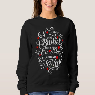 I Love You a Bushel and a Peck and a Hug Around th Sweatshirt