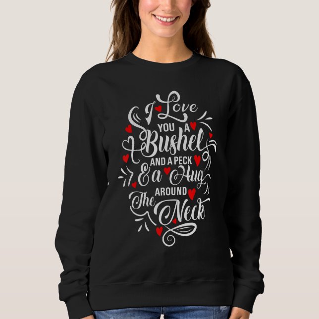 I Love You a Bushel and a Peck and a Hug Around th Sweatshirt (Front)