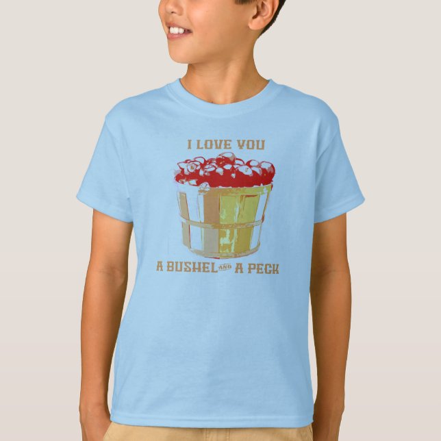 I Love You a Bushel and a Peck T-Shirt (Front)