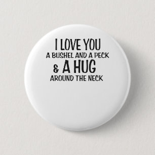 I love you a bushel and peck and a hug around the button