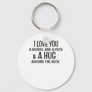 I love you a bushel and peck and a hug around the keychain