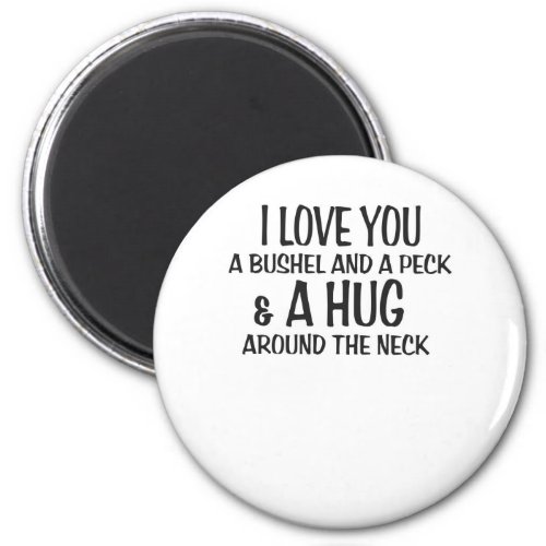 I love you a bushel and peck and a hug around the magnet
