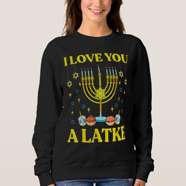 I Love You A Latke Funny Jewish Pun Hanukkah Chanu Sweatshirt (Front)
