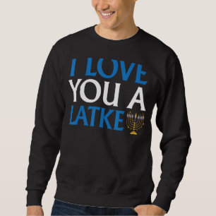 I Love You A Latke Funny Jewish Pun Hanukkah Chanu Sweatshirt
