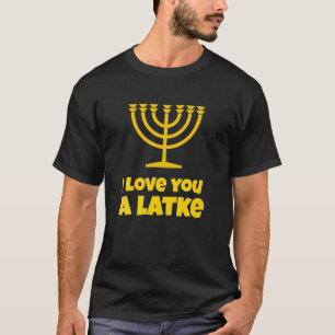 I Love You A Latke Gift Jewish Pun Joke Hanukkah T-Shirt