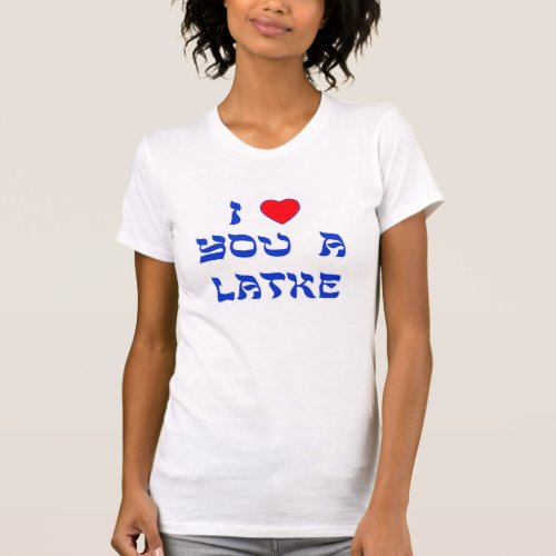 I Love You a Latke T_Shirt