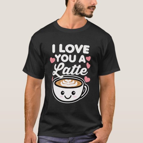 I Love You A Latte Coffee Hearts ValentineS Day W T_Shirt