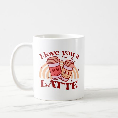 I Love You A Latte  Coffee Mug