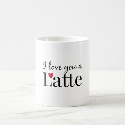 I love you a latte coffee mug