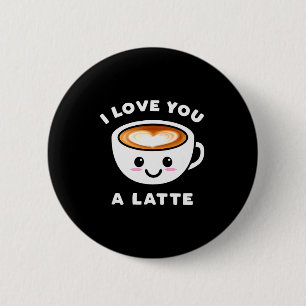 I Love You A Latte Funny Cute Coffee Heart Valenti Button